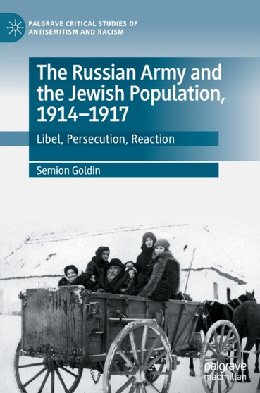 The Russian Army and the Jewish Population, 1914???1917 : Libel, Persecution, Reaction