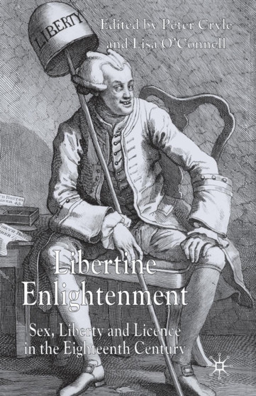 Libertine Enlightenment : Sex Liberty and Licence in the Eighteenth Century