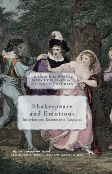 Shakespeare and Emotions : Inheritances, Enactments, Legacies