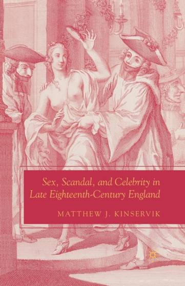 Sex, Scandal, and Celebrity in Late Eighteenth-Century England