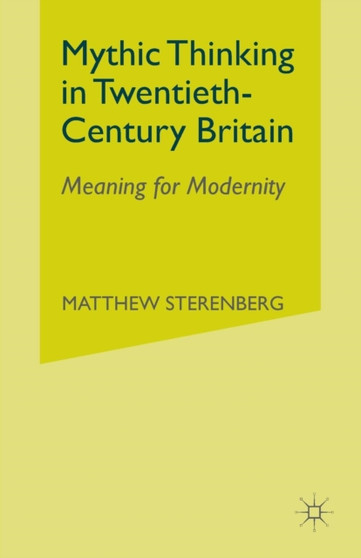 Mythic Thinking in Twentieth-Century Britain : Meaning for Modernity