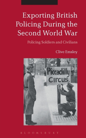 Exporting British Policing During the Second World War : Policing Soldiers and Civilians