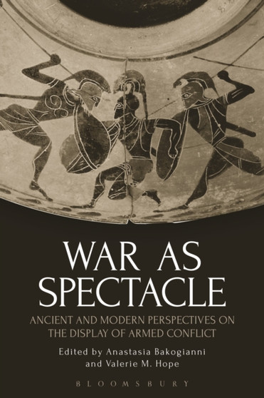 War as Spectacle : Ancient and Modern Perspectives on the Display of Armed Conflict