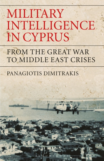Military Intelligence in Cyprus : From the Great War to Middle East Crises