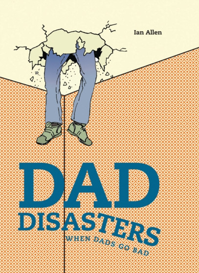 Dad Disasters : When Dads Go Bad by Ian Allen - Hardback