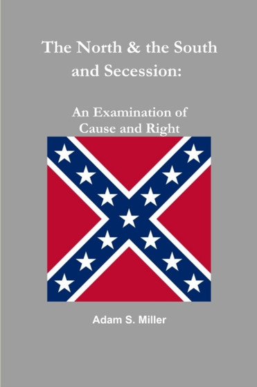 The North & the South and Secession: an Examination of Cause and Right