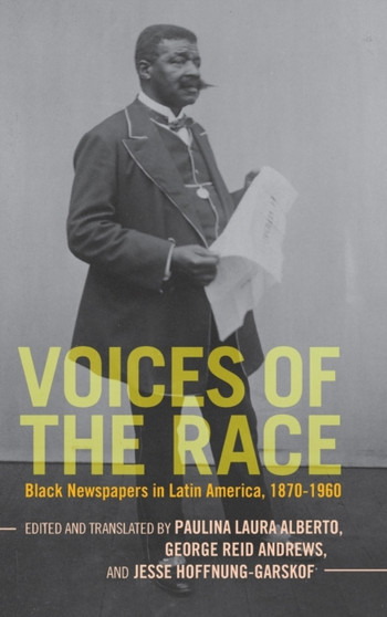 Voices of the Race : Black Newspapers in Latin America, 1870-1960