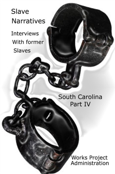 Slave Narratives : Interviews with Former Slaves South Carolina Narratives, Part 4