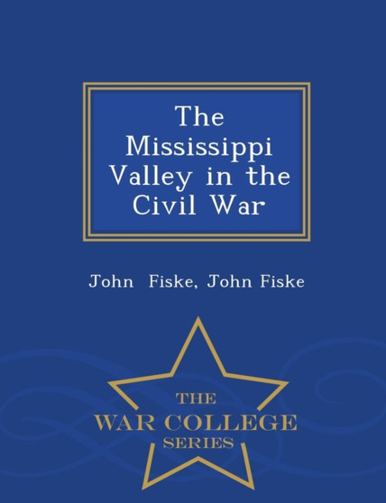 The Mississippi Valley in the Civil War - War College Series The Mississippi Valley in the Civil War - War College Series