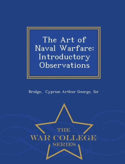 The Art of Naval Warfare : Introductory Observations - War College Series
