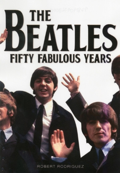 Beatles: Fifty Fabulous Years by Rodriguez Robert - Hardback