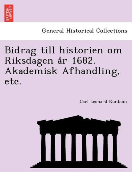 Bidrag Till Historien Om Riksdagen A R 1682. Akademisk Afhandling, Etc.