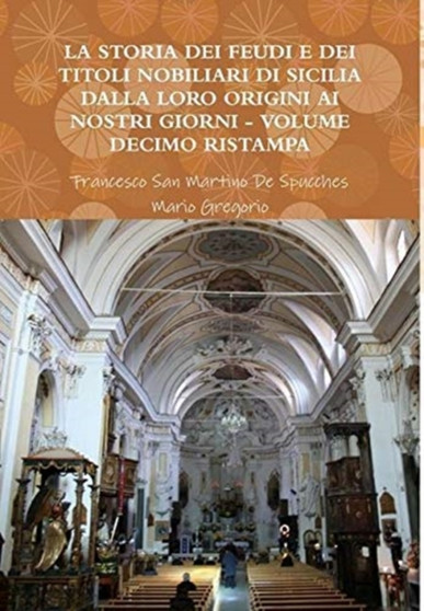 La Storia Dei Feudi E Dei Titoli Nobiliari Di Sicilia Dalla Loro Origini AI Nostri Giorni - Volume Decimo Ristampa 2013
