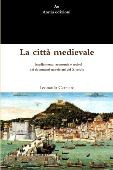 La Citta Medievale. Insediamento, Economia E Societa Nei Documenti Napoletani Del X Secolo