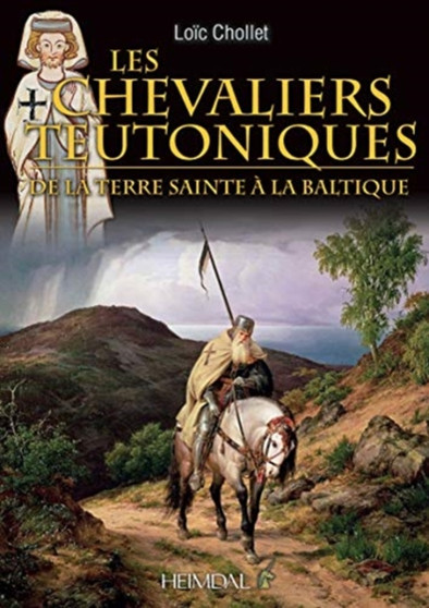 Les Chevaliers Teutoniques : De La Terre Sainte a La Baltique