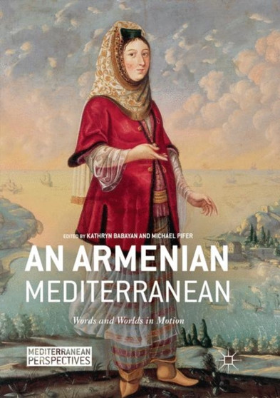 An Armenian Mediterranean : Words and Worlds in Motion
