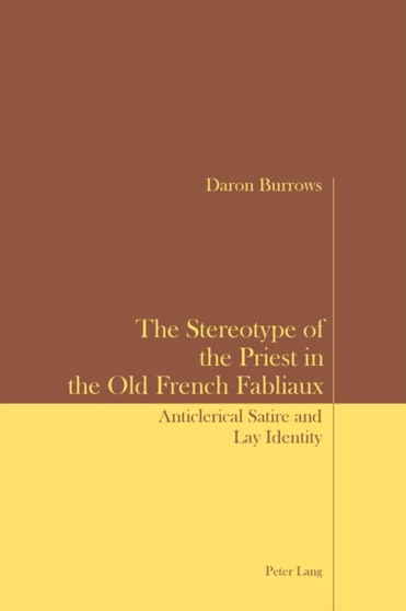 The Stereotype of the Priest in the Old French Fabliaux : Anticlerical Satire and Lay Identity