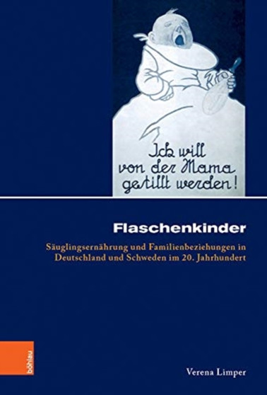 Flaschenkinder : Sauglingsernahrung und Familienbeziehungen in Deutschland und Schweden im 20. Jahrhundert Flaschenkinder : Sauglingsernahrung und Familienbeziehungen in Deutschland und Schweden im 20. Jahrhundert