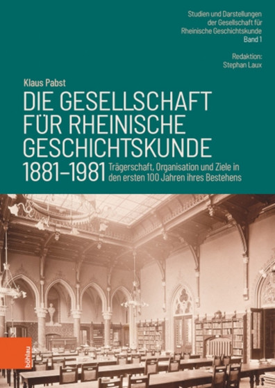 Die Gesellschaft fur Rheinische Geschichtskunde (1881--1981) : Tragerschaft, Organisation und Ziele in den ersten 100 Jahren ihres Bestehens