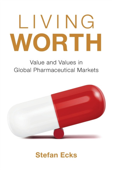 Living Worth : Value and Values in Global Pharmaceutical Markets