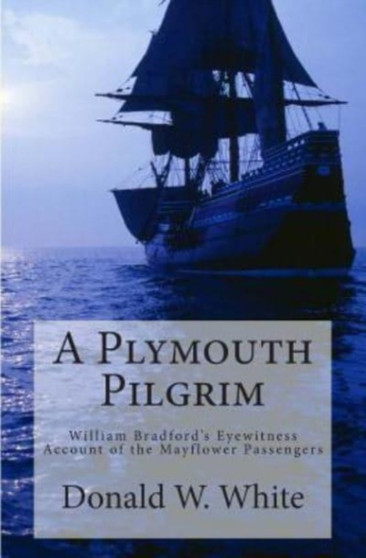 A Plymouth Pilgrim : William Bradford's Eyewitness Account of the Mayflower Passengers