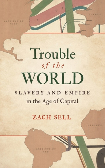Trouble of the World : Slavery and Empire in the Age of Capital