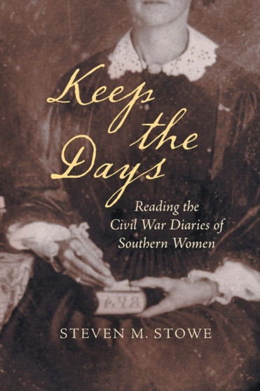 Keep the Days : Reading the Civil War Diaries of Southern Women