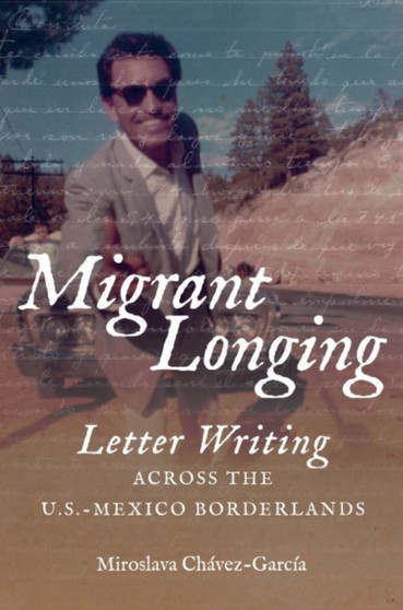 Migrant Longing : Letter Writing across the U.S.-Mexico Borderlands