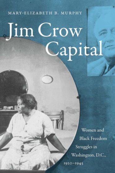 Jim Crow Capital : Women and Black Freedom Struggles in Washington, D.C., 1920???1945