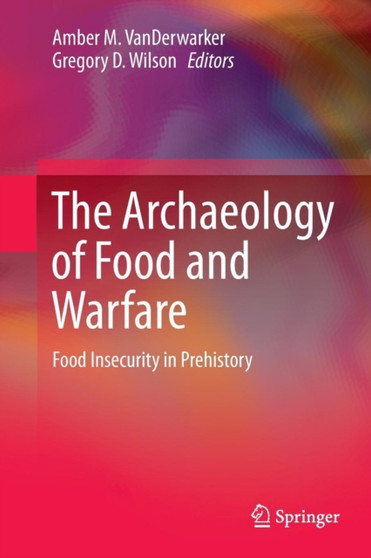 The Archaeology of Food and Warfare : Food Insecurity in Prehistory