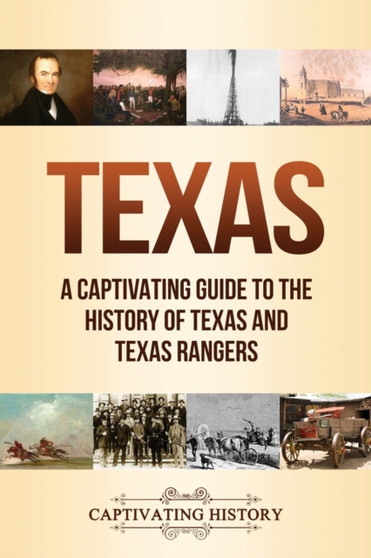 Texas : A Captivating Guide to the History of Texas and Texas Rangers