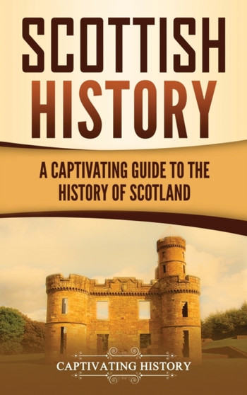 Scottish History : A Captivating Guide to the History of Scotland