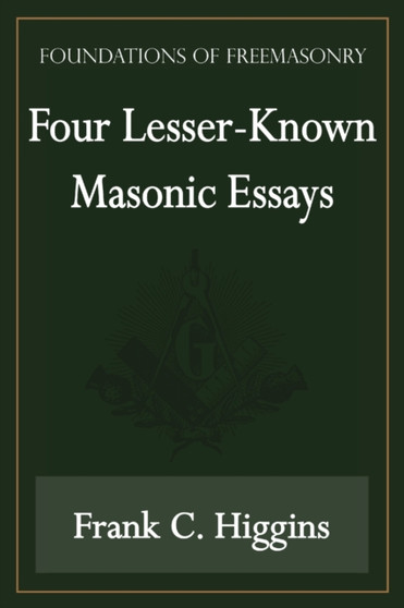 Four Lesser-Known Masonic Essays (Foundations of Freemasonry Series)