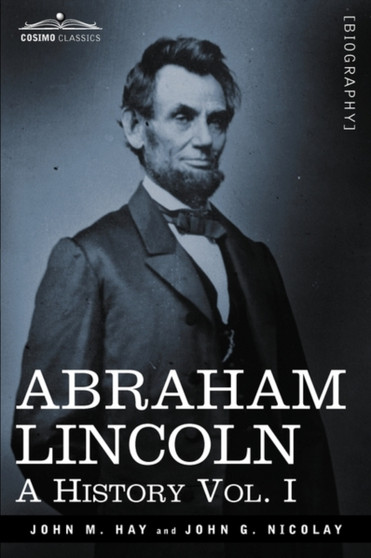 Abraham Lincoln : A History, Vol. I (in 10 Volumes)