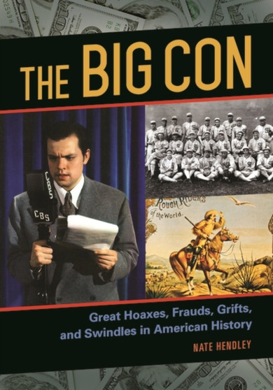 The Big Con : Great Hoaxes, Frauds, Grifts, and Swindles in American History