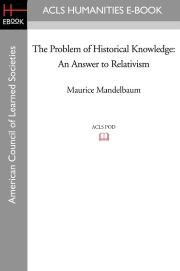 The Problem of Historical Knowledge : An Answer to Relativism