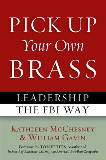 Pick Up Your Own Brass : Leadership the FBI Way