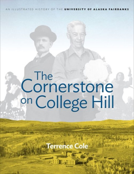 Cornerstone on College Hill : An Illustrated History of the University of Alaska Fairbanks