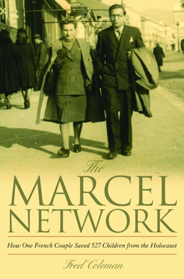 The Marcel Network : How One French Couple Saved 527 Children from the Holocaust
