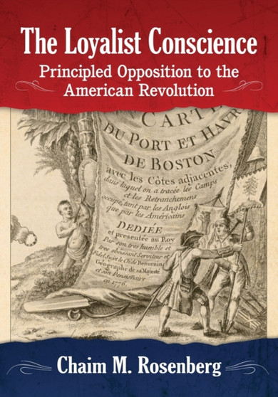 The Loyalist Conscience : Principled Opposition to the American Revolution