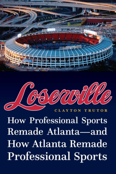 Loserville : How Professional Sports Remade Atlanta???and How Atlanta Remade Professional Sports