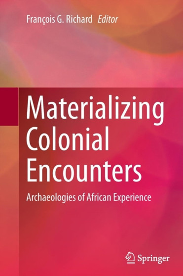 Materializing Colonial Encounters : Archaeologies of African Experience