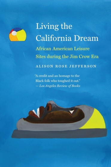 Living the California Dream : African American Leisure Sites during the Jim Crow Era