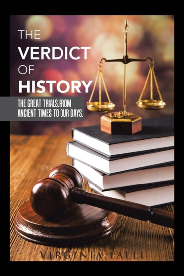 The Verdict of History : The Great Trials. From Ancient Times To Our Days.