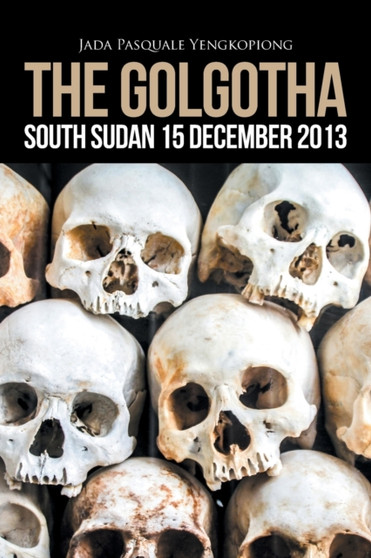 The Golgotha : South Sudan 15 December 2013