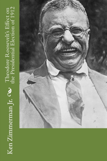 Theodore Roosevelt's Effect on the Presidential Election of 1912