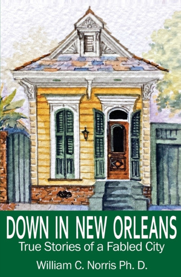 Down In New Orleans : True Stories of a Fabled City