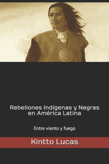 Rebeliones Indigenas y Negras en America Latina : Entre viento y fuego
