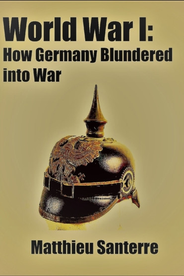 World War I : How Germany Blundered into War