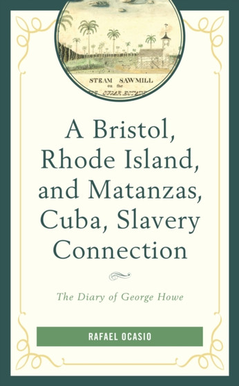 A Bristol, Rhode Island, and Matanzas, Cuba, Slavery Connection : The Diary of George Howe